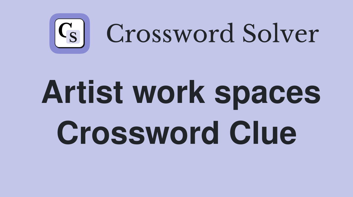 Artist work spaces Crossword Clue Answers Crossword Solver
